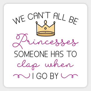 We Can’t All Be Princesses Magnet